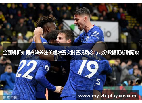 全面解析如何高效关注英超联赛实时赛况动态与比分数据更新指南攻