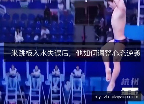 一米跳板入水失误后,他如何调整心态逆袭 一米跳板入水失误后,他如何调整心态逆袭